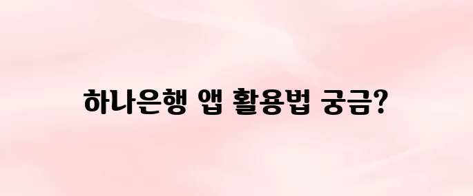 하나은행 앱 다운로드 및 설치 방법, 자주 쓰는 기능 BEST 5