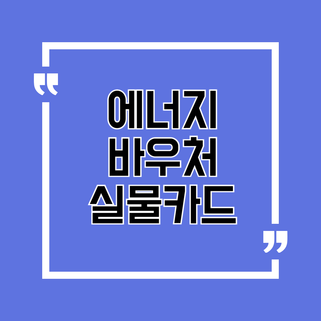 에너지 바우처 실물카드 모르고 지나치면 최대 59만 원 손해