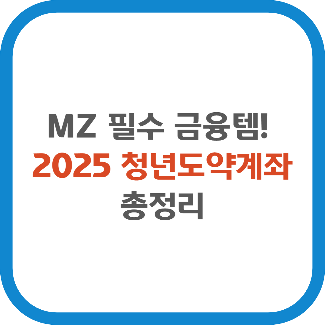MZ 필수 금융템. 2025 청년도약계좌 총정리