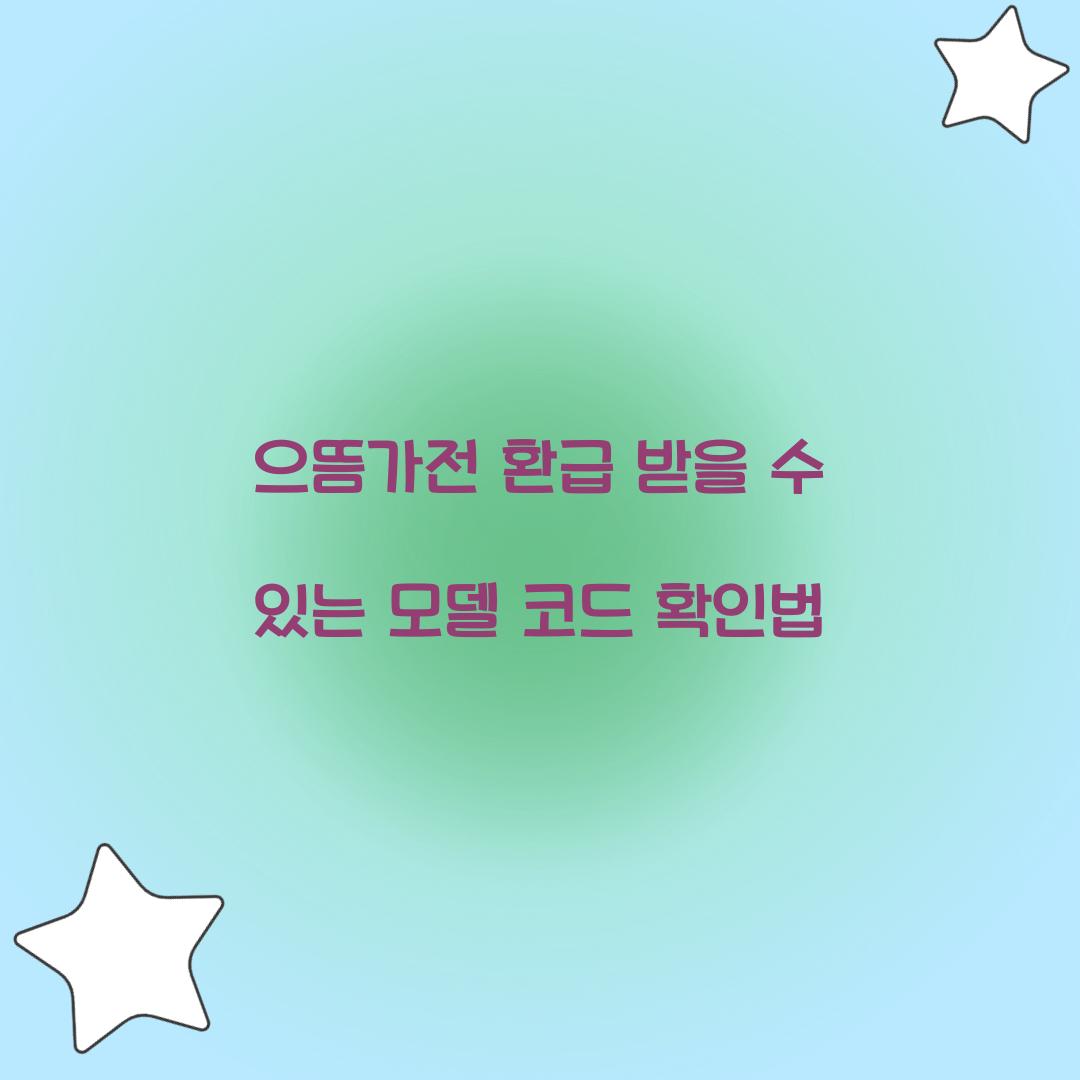 으뜸가전 환급 받을 수 있는 모델 코드 확인법