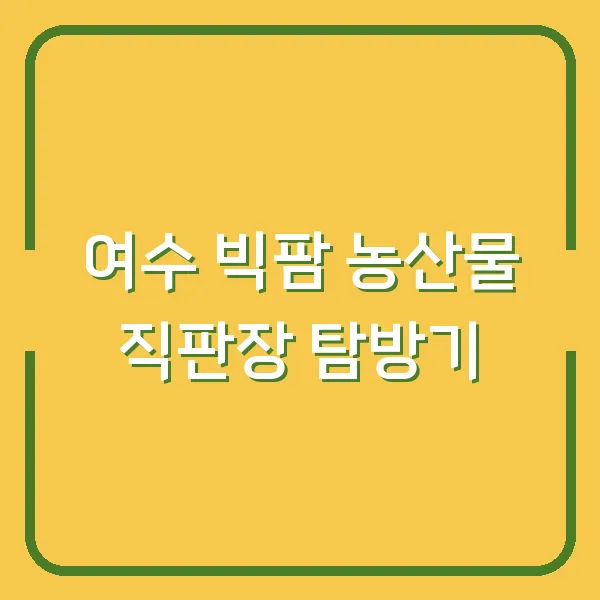 여수 빅팜 농산물 직판장 탐방기