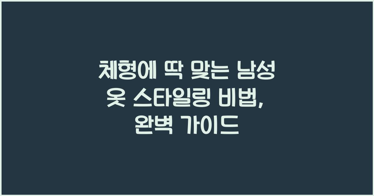 체형에 딱 맞는 남성 옷 스타일링 비법