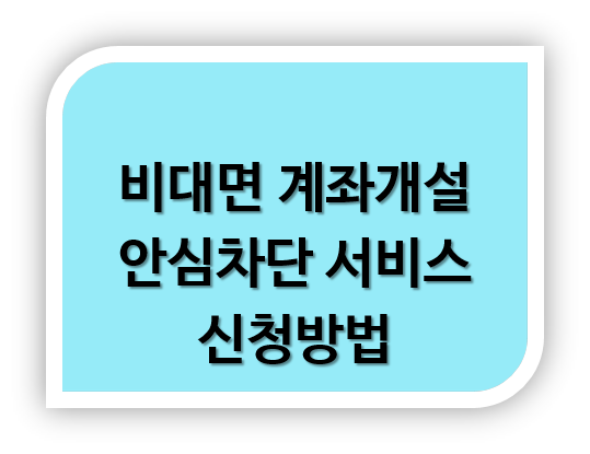 비대면 계좌개설 안심차단 서비스 신청방법