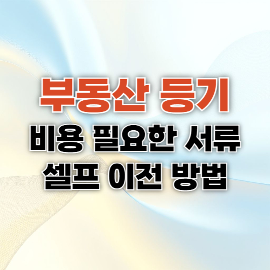 부동산 등기 비용과 필요한 서류 (+셀프 이전 방법)