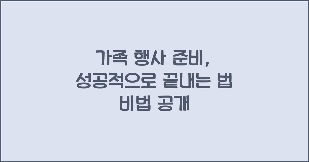 가족 행사 준비, 성공적으로 끝내는 법
