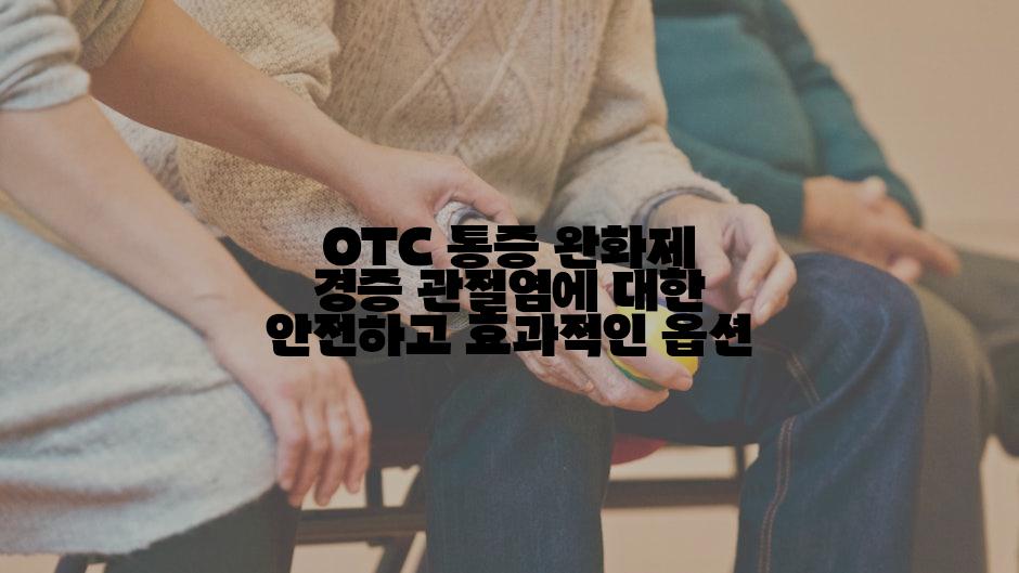 OTC 통증 완화제 경증 관절염에 대한 안전하고 효과적인 옵션