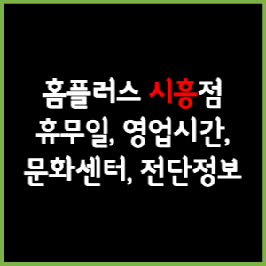 홈플러스 시흥점 휴무일, 영업시간, 전단, 할인이벤트, 주차, 층별안내, 문화센터 총 정리