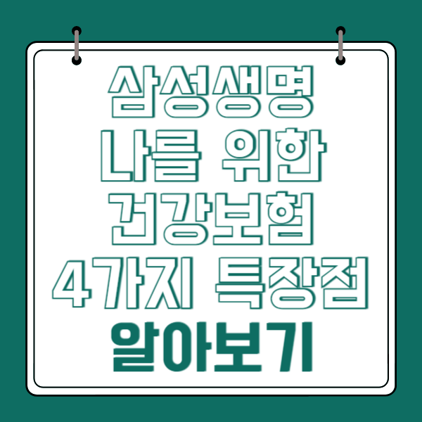 삼성생명 나를 위한 건강보험 4가지 특장점 알아보기