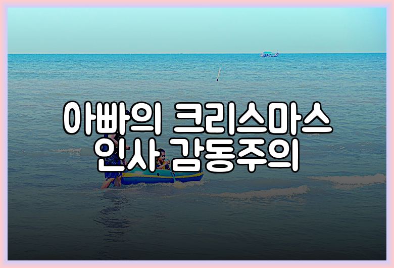아빠의 크리스마스 인사 감동주의