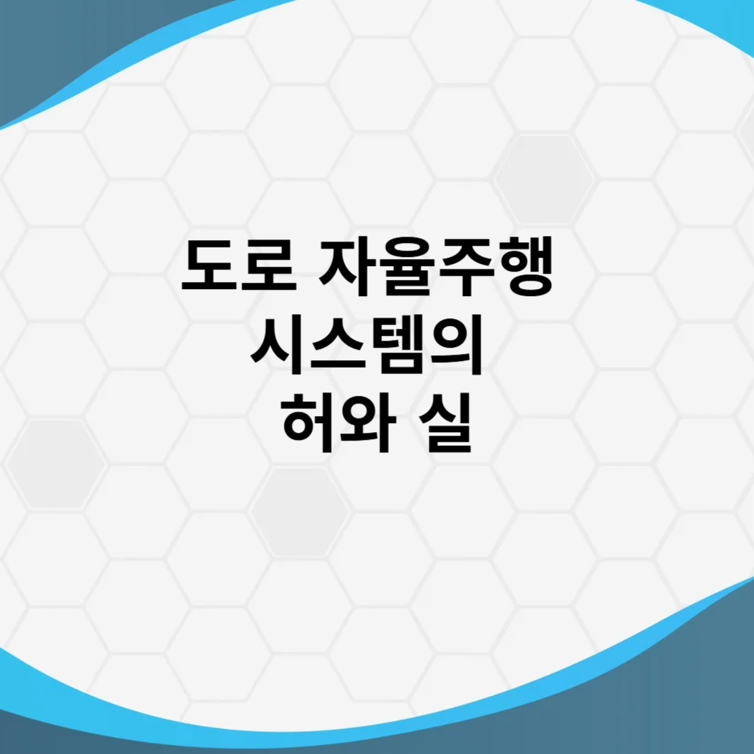 도로 자율주행 시스템의 허와 실