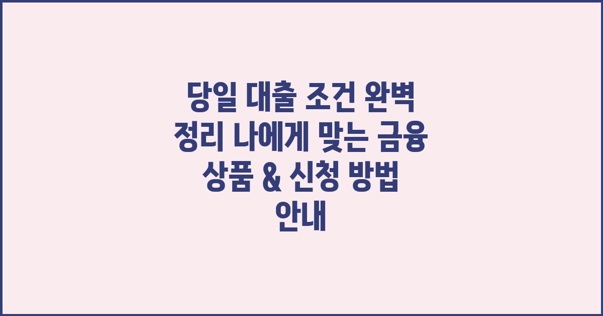 당일 대출 조건 완벽 정리! 나에게 맞는 곳은?