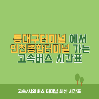 동대구터미널에서 인천종합터미널 가는 고속버스 시간표 최신정보