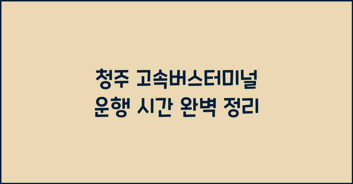 청주 고속버스터미널 운행 시간