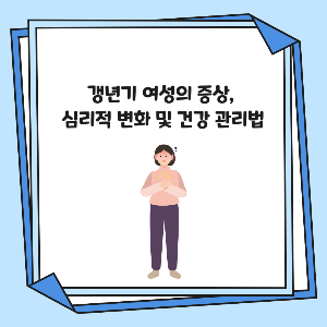갱년기 여성의 증상, 심리적 변화 및 건강 관리법
