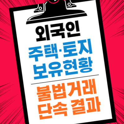 외국인-주택토지-보유현황-불법거래-단속결과