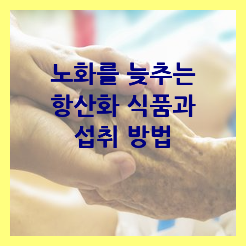 주름진 손을 부드럽게 감싸는 모습과 '노화를 늦추는 항산화 식품과 섭취 방법'이라는 텍스트가 포함된 이미지