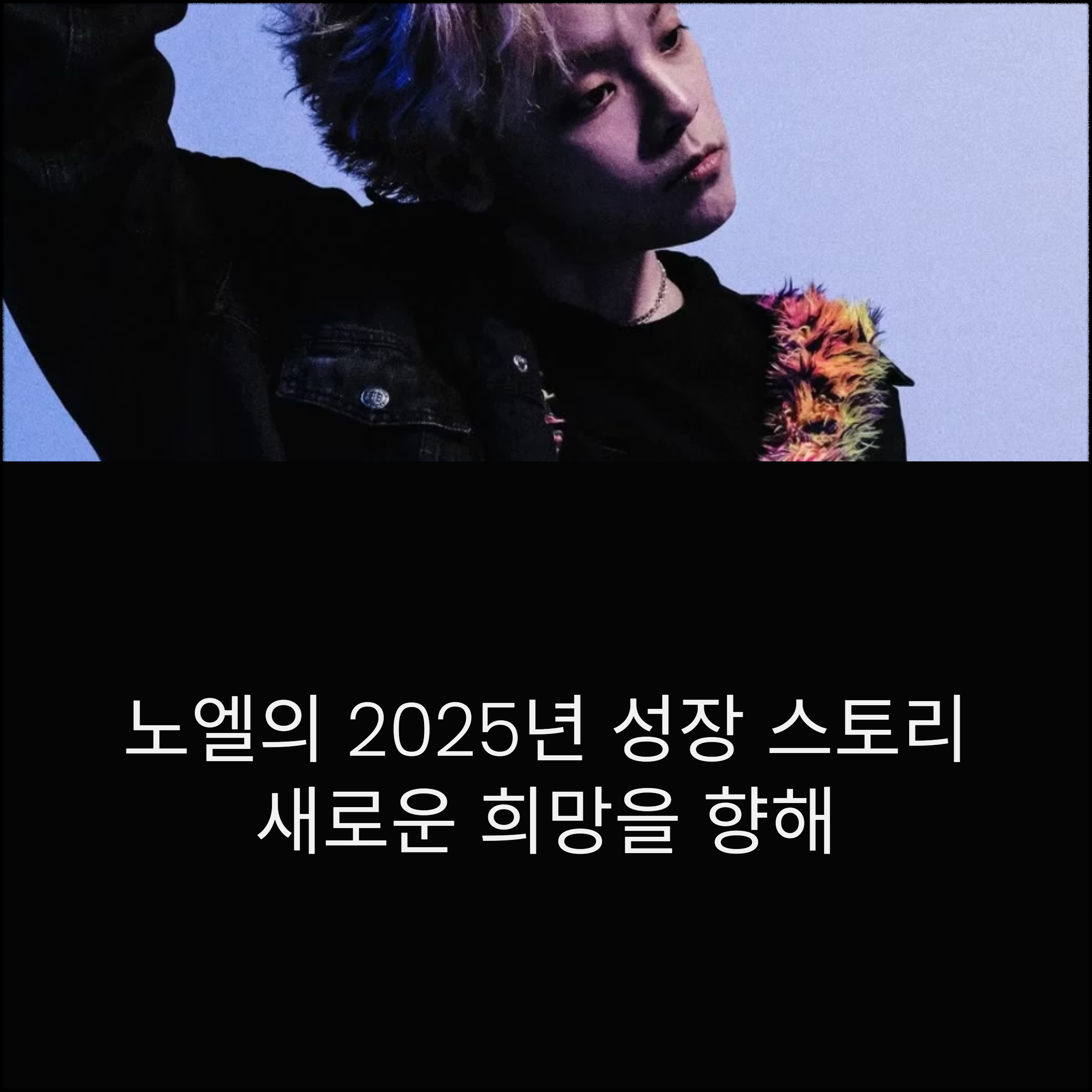 래퍼노엘(장용준)의 2025년 성장 스토리(+새로운 희망을 향해)