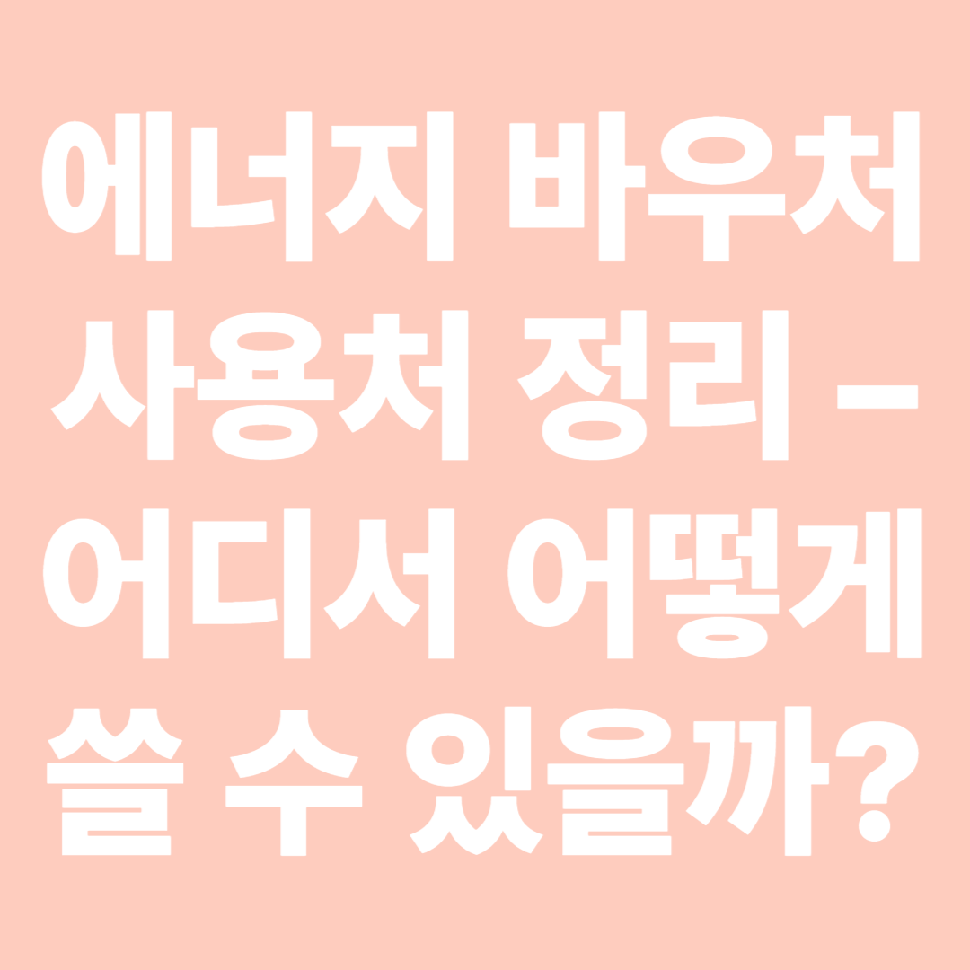에너지 바우처 사용처 정리 &ndash; 어디서 어떻게 쓸 수 있을까
