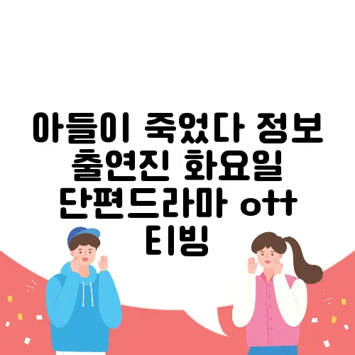 아들이 죽었다 정보 출연진 화요일 단편드라마 ott 티빙