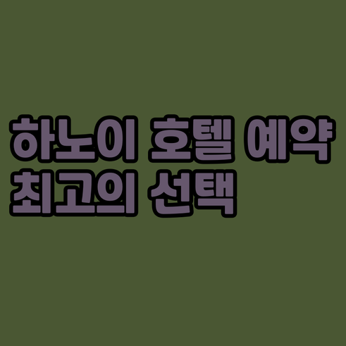 하노이 호텔 예약 고민? 필수 정보와