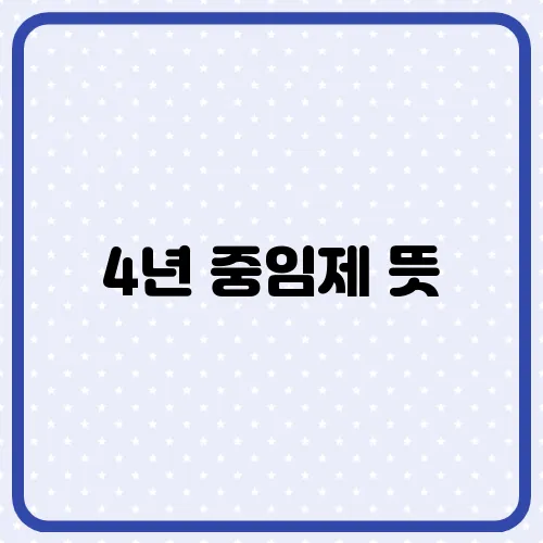 4년 중임제 뜻, 장단점 다시 논의되는 이유?