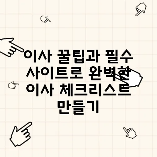 이사 꿀팁과 필수 사이트로 완벽한 이사 체크리스트 만들기