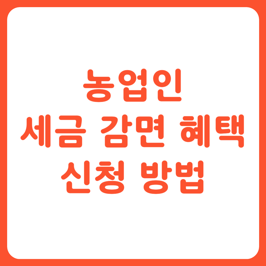 농업인 세금 감면 혜택 세금 감면 신청 방법