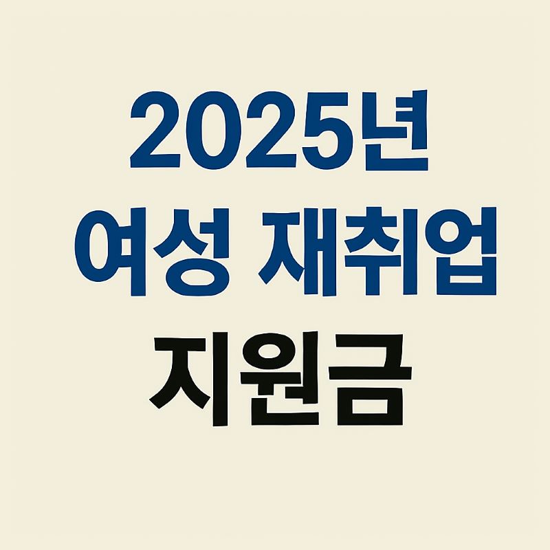 2025년 경력단절 여성 재취업 지원금 활용법