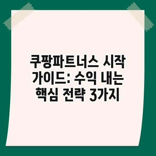 쿠팡파트너스 시작 가이드: 수익 내는 핵심 전략 3가지
