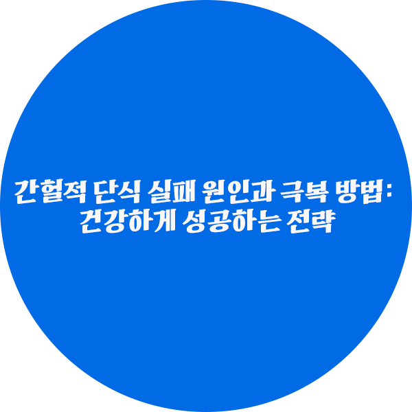 간헐적 단식 실패 원인과 극복 방법: 건강하게 성공하는 전략