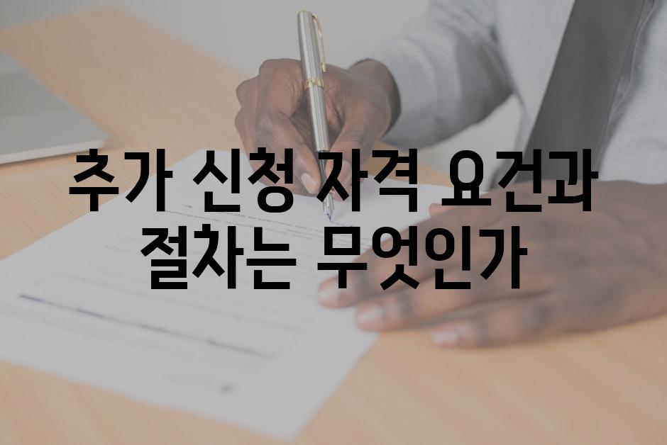 추가 신청 자격 요건과 절차는 무엇인가