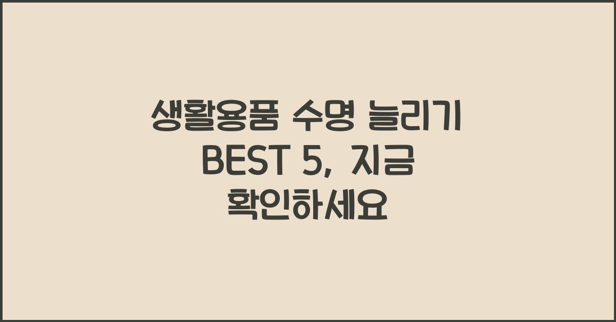 생활용품 수명 늘리기 BEST 5