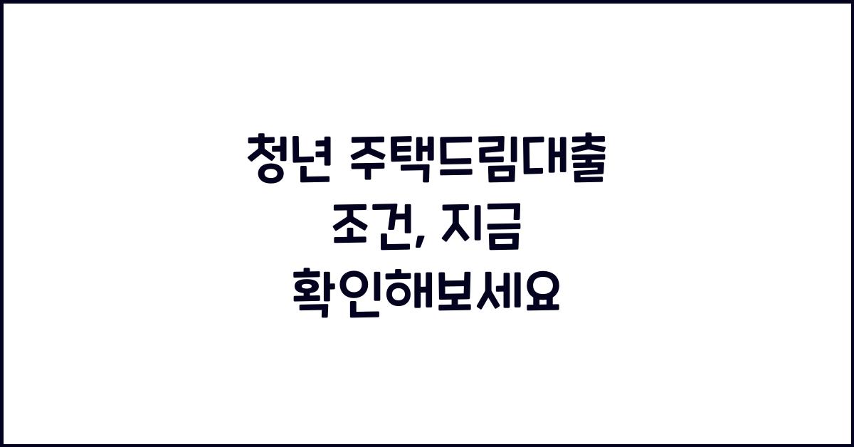 청년 주택드림대출 조건
