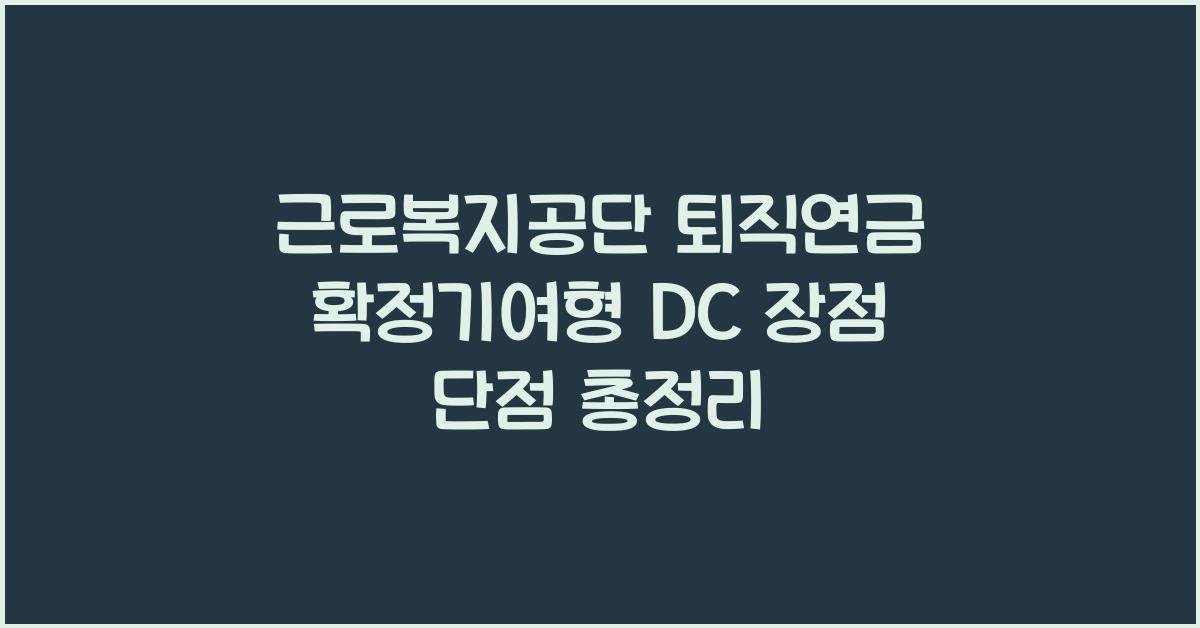 근로복지공단 퇴직연금 확정기여형 DC 장점 단점