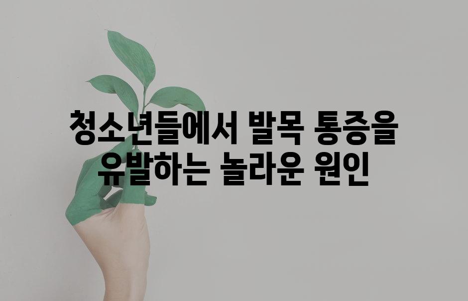 청소년들에서 발목 통증을 유발하는 놀라운 원인