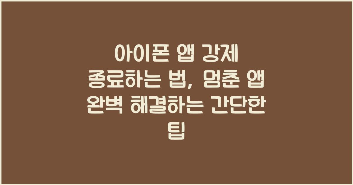 아이폰 앱 강제 종료하는 법, 멈춘 앱 완벽 해결하는 간단한 팁