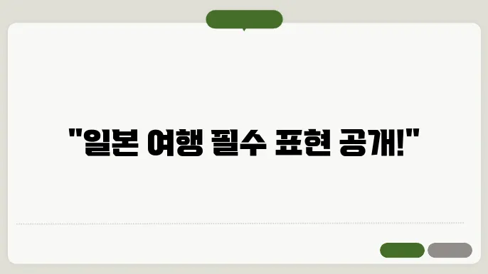 일본 여행에서 필요한 다양한 표현들을 확인해 보세요.