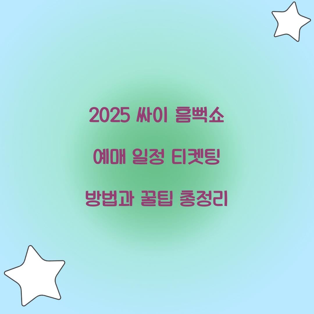 2025 싸이 흠뻑쇼 예매 일정