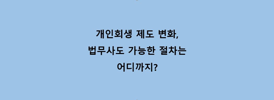 개인회생 제도 변화, 법무사도 가능한 절차는 어디까지 일까?