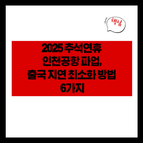 2025 추석연휴 인천공항 파업, 출국 지연 최소화 방법 6가지