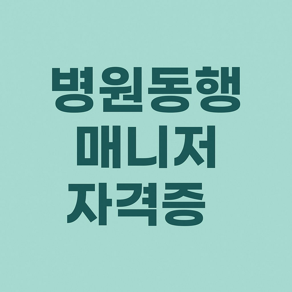 병원동행 매니저 자격증 취득법 완벽 가이드