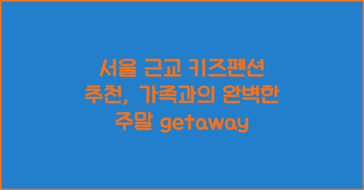 서울 근교 키즈펜션 추천