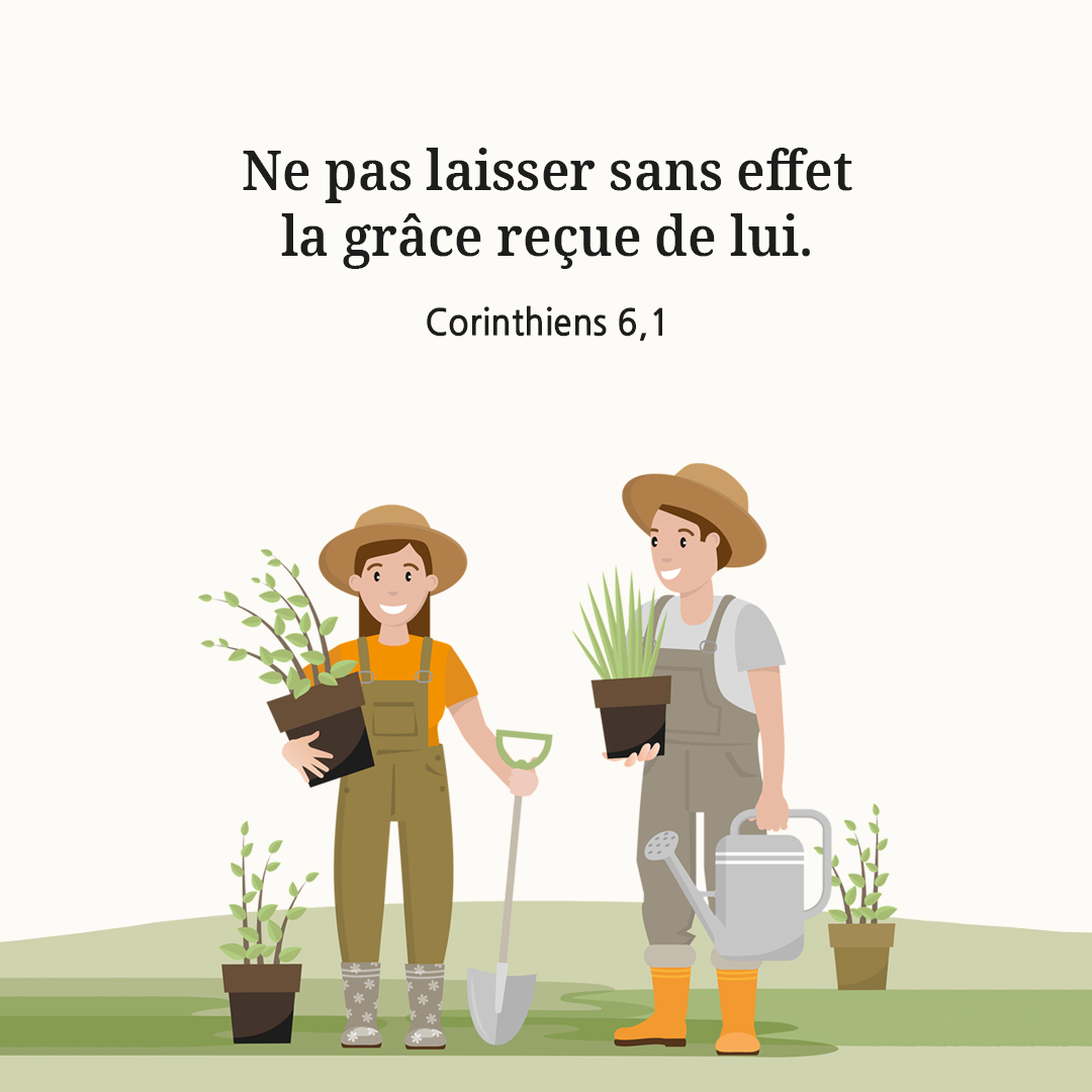 Ne pas laisser sans effet la gr&acirc;ce re&ccedil;ue de lui. (Corinthiens 6,1)