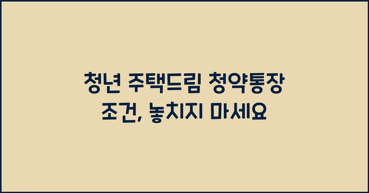 청년 주택드림 청약통장 조건