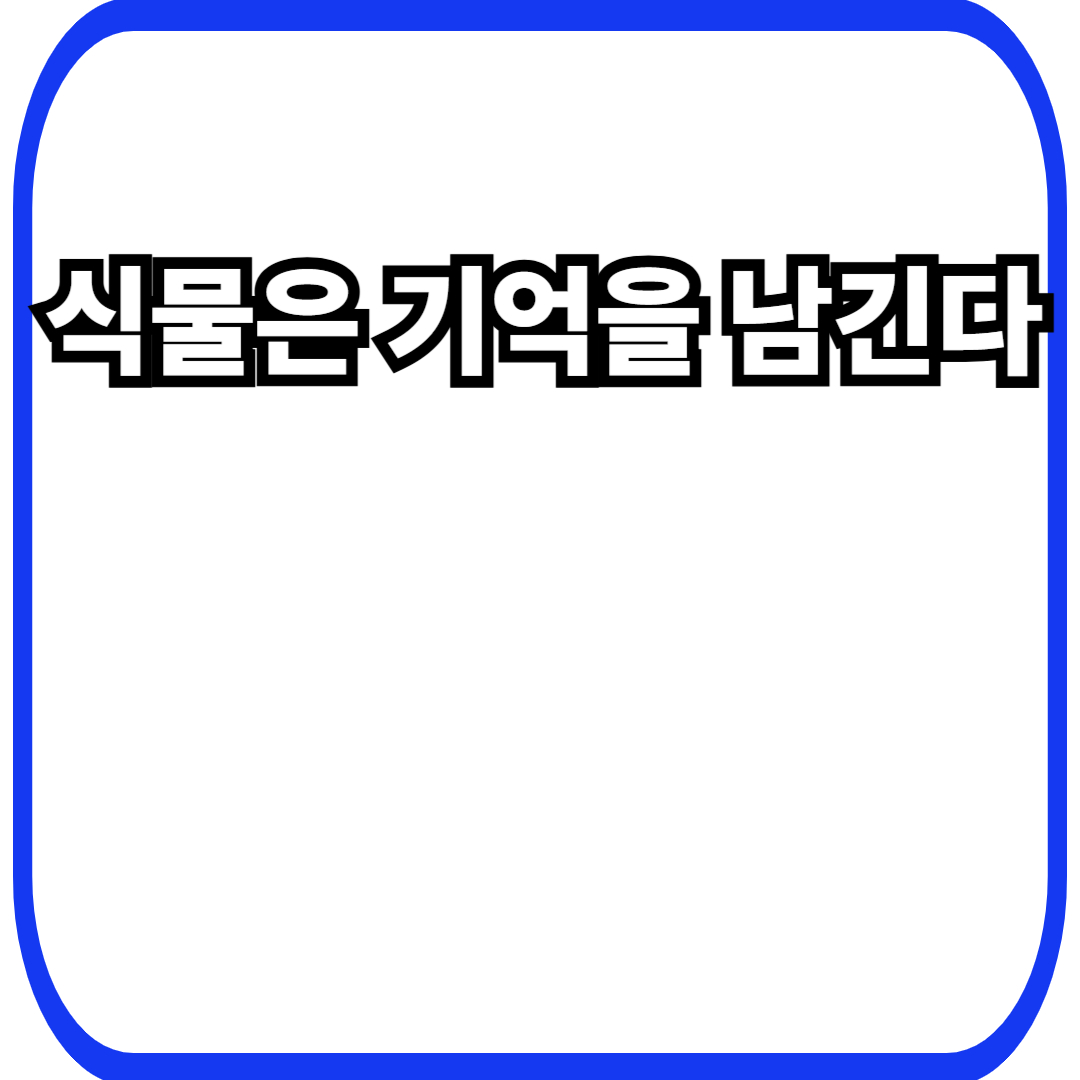 식물 환경 기억에서 시작되는 적응 축적, 경험을 저장하는 생태계의 학습 방식