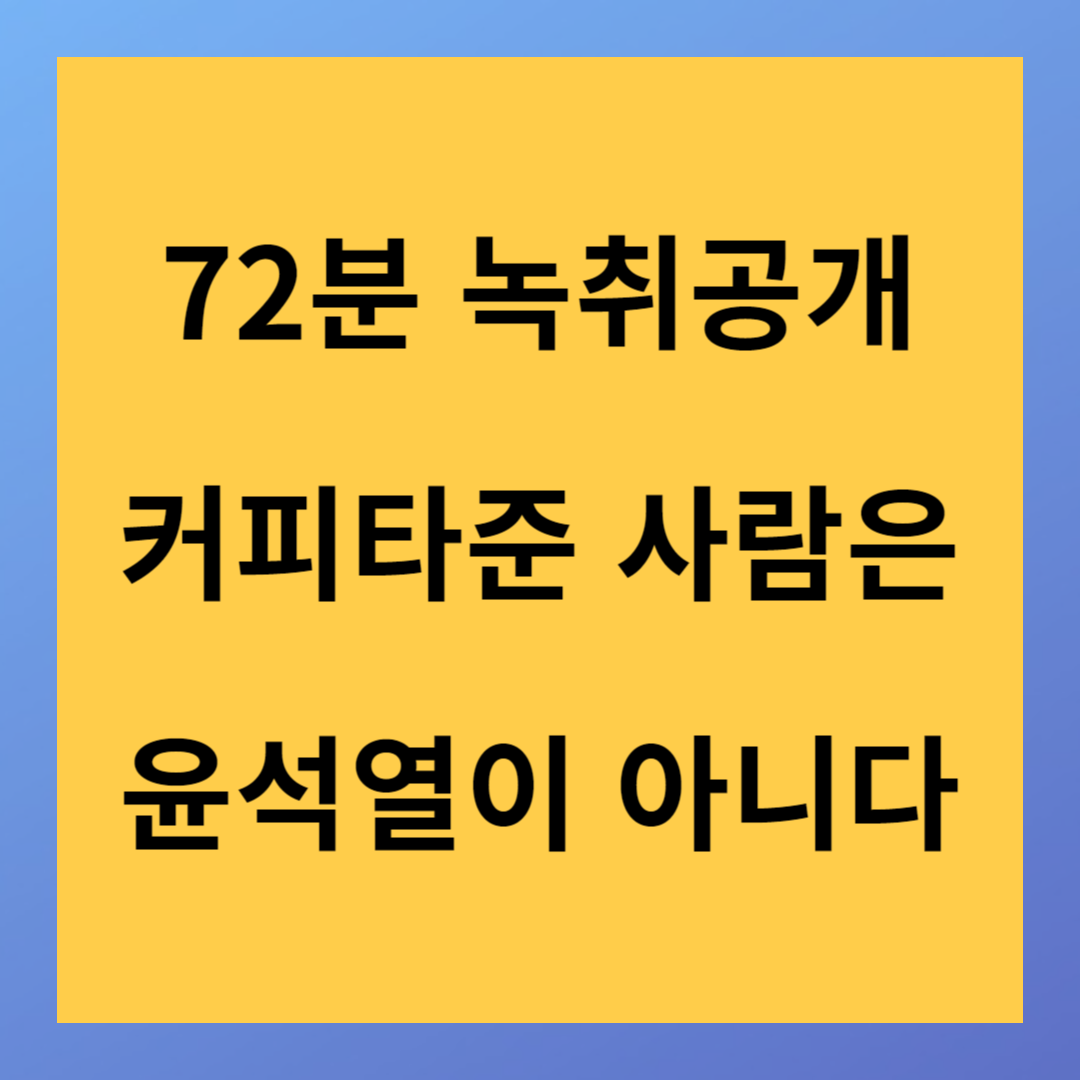 72분 김만배 녹취 속 커피 타준 사람은 윤석열이 아니다 대선개입 의혹