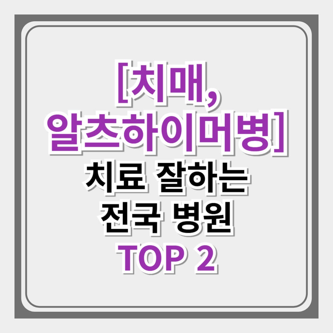 [치매, 알츠하이머병] 진료 어느과로 가야 할까? 전국 치료 잘하는 전문 병원 TOP 2 추천