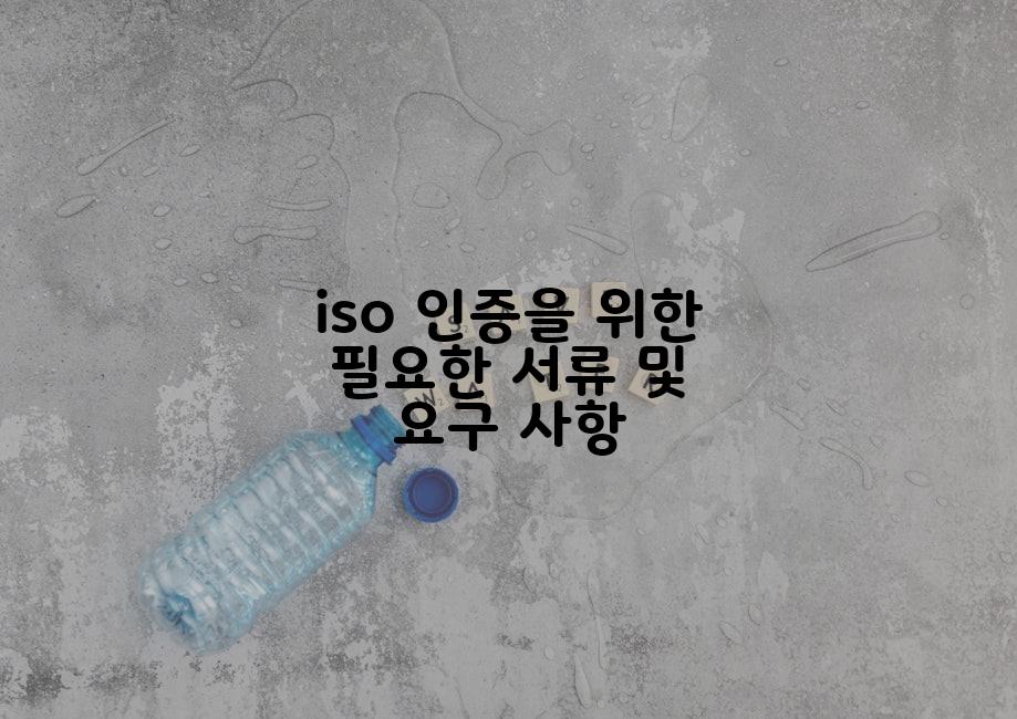 iso 인증을 위한 필요한 서류 및 요구 사항