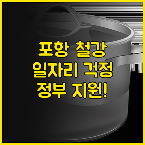 일자리 걱정 끝! 포항 철강, 정부 ..