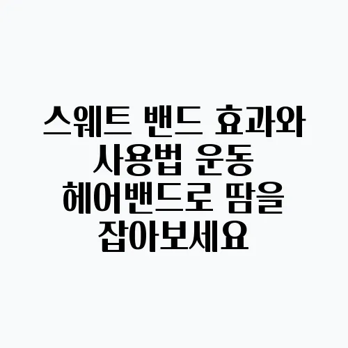 스웨트 밴드 효과와 사용법 운동 헤어밴드로 땀을 잡아보세요